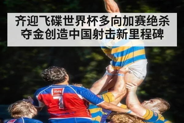 齐迎飞碟世界杯多向加赛绝杀夺金创造中国射击新里程碑